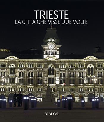 Trieste. La città che visse due volte. Ediz. multilingue - Paolo Pastres - Libro Biblos 2016, Viaggio nelle Venezie. Le città | Libraccio.it