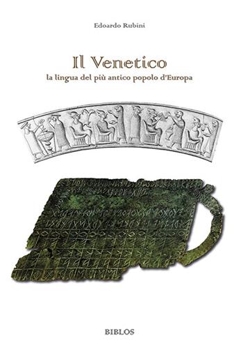 Il Venetico. La lingua del più antico popolo d'Europa - Edoardo Rubini - Libro Biblos 2016 | Libraccio.it