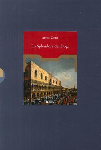 Lo splendore dei Dogi - Alvise Zorzi - Libro Biblos 2016 | Libraccio.it