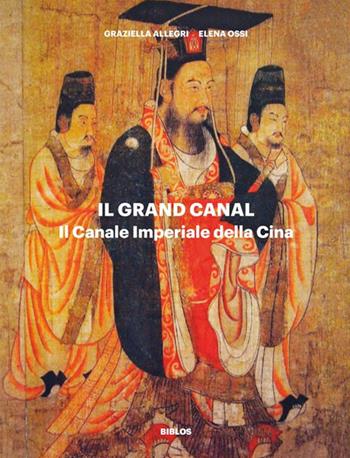 Il Grand Canal. Il Canale Imperiale della Cina - Graziella Allegri, Elena Ossi - Libro Biblos 2016 | Libraccio.it