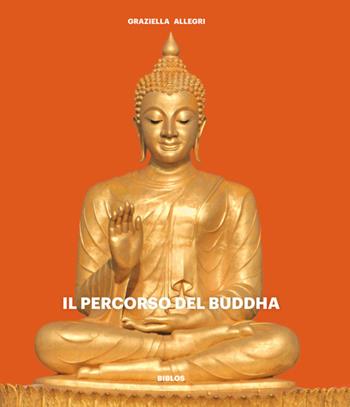 Il percorso del Buddha - Graziella Allegri - Libro Biblos 2017 | Libraccio.it
