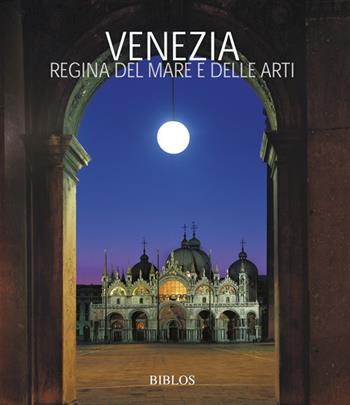 Venezia. La regina del mare e delle arti. Ediz. italiana e inglese  - Libro Biblos 2018 | Libraccio.it