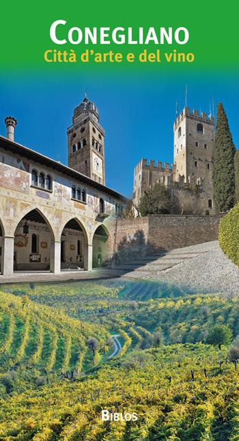 Conegliano. Città d'arte e del vino - Giovanna Baldissin Molli, Dario Canzian - Libro Biblos 2018 | Libraccio.it