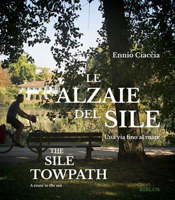 Le Alzaie del Sile. Una via fino al mare - Ennio Ciaccia - Libro Biblos 2019 | Libraccio.it