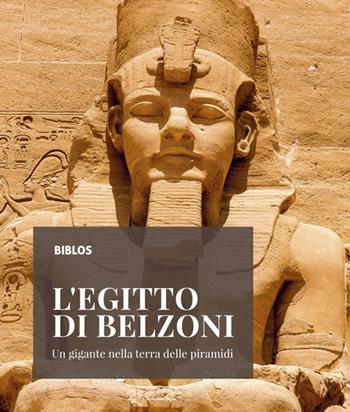 L'Egitto di Belzoni. Un gigante nella terra delle piramidi. Ediz. illustrata - Francesca Veronese - Libro Biblos 2019 | Libraccio.it
