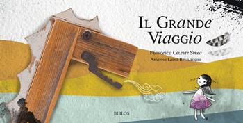 Il grande viaggio. Ediz. illustrata - Francesca Celeste Sprea, Arianna Luisa Bevilacqua - Libro Biblos 2022 | Libraccio.it