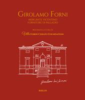 Girolamo Forni. Mercante vicentino fornitore di Palladio. Ediz. italiana e inglese