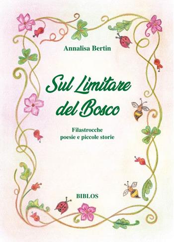Sul limitare del bosco. Filastrocche poesie e piccole storie. Ediz. integrale - Annalisa Bertin - Libro Biblos 2024 | Libraccio.it