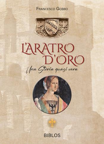 L'aratro d'oro. Una storia quasi vera. Ediz. integrale - Francesco Gobbo - Libro Biblos 2024 | Libraccio.it