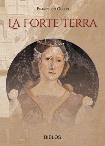 La forte terra. Ediz. integrale - Francesco Gobbo - Libro Biblos 2026 | Libraccio.it
