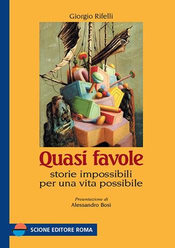 Quasi favole. Storie impossibili per una vita possibile - Giorgio Rifelli - Libro Scione 2010 | Libraccio.it