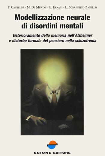 Modellizzazione neurale di disordini mentali. Deterioramento della memoria nell'Alzheimer e disturbo formale del pensiero nella schizofrenia - Tonino Cantelmi, Marco De Murtas, Elisabetta Ernani - Libro Scione 2000 | Libraccio.it