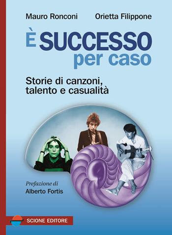 È successo per caso. Storie di canzoni, talento e casualità - Mauro Ronconi, Orietta Filippone - Libro Scione 2025 | Libraccio.it