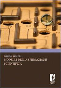 Modelli della spiegazione scientifica - Alberto Peruzzi - Libro Firenze University Press 2009, Manuali. Umanistica | Libraccio.it