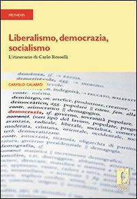 Liberalismo, democrazia, socialismo. L'itinerario di Carlo Rosselli - Carmelo Calabrò - Libro Firenze University Press 2009, Strumenti per la didattica e la ricerca | Libraccio.it