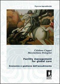 Facility management for global care. Economia e gestione dell'accudimento  - Libro Firenze University Press 2010, Fuori collana | Libraccio.it