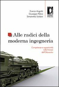 Alle radici della moderna ingegneria. Competenze e opportunità nella Firenze dell'Ottocento  - Libro Firenze University Press 2010, Studi e saggi | Libraccio.it