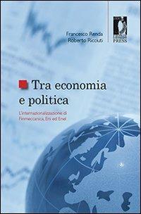 Tra economia e politica: l'internazionalizzazione di Finmeccanica, Eni ed Enel - Francesco Renda, Roberto Ricciuti - Libro Firenze University Press 2010, Studi e saggi | Libraccio.it