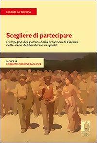 Scegliere di partecipare. L'impegno dei giovani della provincia di Firenze nelle arene deliberative e nei partiti  - Libro Firenze University Press 2011, Strumenti per la didattica e la ricerca | Libraccio.it