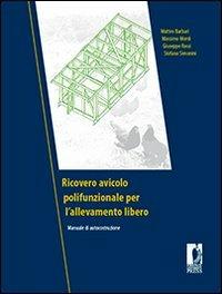 Ricovero avicolo polifunzionale per l'allevamento libero. Manuale di autocostruzione - Matteo Barbari, Massimo Monti, Giuseppe Rossi - Libro Firenze University Press 2011, Fuori collana | Libraccio.it
