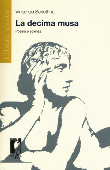 La decima musa. Poesia e scienza - Vincenzo Schettino - Libro Firenze University Press 2016, Libere carte | Libraccio.it