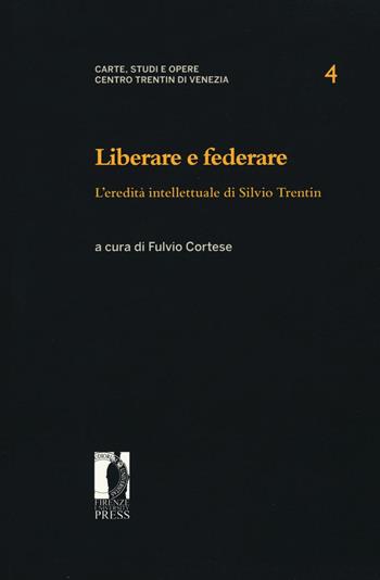 Liberare e federare. L'eredità intellettuale di Silvio Trentin  - Libro Firenze University Press 2016, Carte studi e opere. Centro Trentin | Libraccio.it
