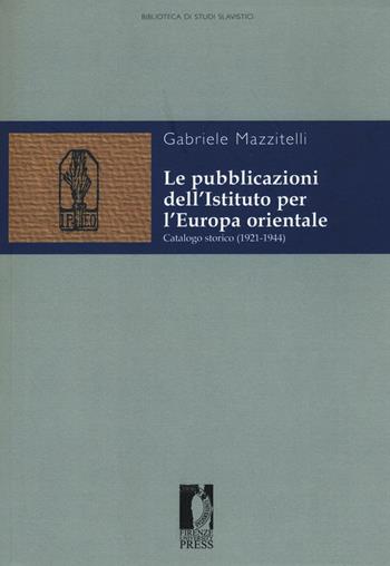 Le pubblicazioni dell'Istituto per l'Europa orientale. Catalogo storico (1921-1944) - Gabriele Mazzitelli - Libro Firenze University Press 2016, Biblioteca di studi slavistici | Libraccio.it