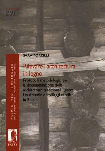 Rilevare l'architettura in legno. Protocolli metodologici per la documentazione delle architetture tradizionali lignee: i casi studio dei villaggi careliani in Russia - Sara Porzilli - Libro Firenze University Press 2017, Premio tesi di dottorato | Libraccio.it