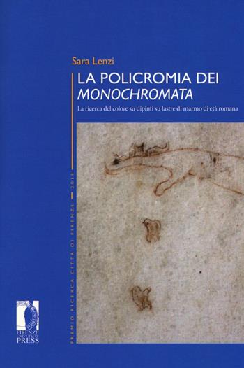 La policromia dei «Monochromata». La ricerca del colore su dipinti su lastre di marmo di età romana - Sara Lenzi - Libro Firenze University Press 2017, Premio ricerca Città di Firenze | Libraccio.it