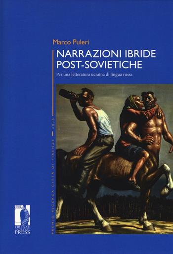 Narrazioni ibride post-sovietiche. Per una letteratura ucraina di lingua russa - Marco Puleri - Libro Firenze University Press 2017, Premio ricerca Città di Firenze | Libraccio.it