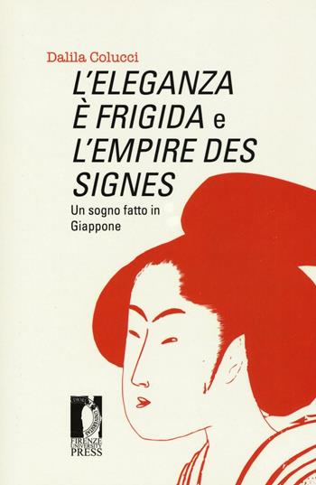 L' eleganza è frigida e l'empire des signes. Un sogno fatto in Giappone - Dalila Colucci - Libro Firenze University Press 2017, Studi e saggi | Libraccio.it