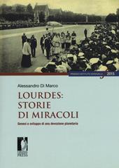 Lourdes: storie di miracoli. Genesi e sviluppo di una devozione planetaria