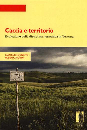 Caccia e territorio. Evoluzione della disciplina normativa in Toscana - Gian Luigi Corinto, Roberto Fratini - Libro Firenze University Press 2017, Strumenti per la didattica e la ricerca | Libraccio.it