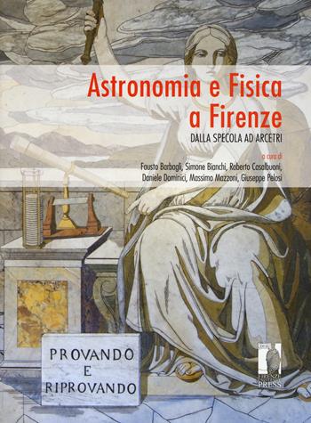 Astronomia e Fisica a Firenze. Dalla Specola ad Arcetri  - Libro Firenze University Press 2017, I libri de «Il colle di Galileo» | Libraccio.it