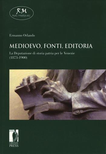 Medioevo, fonti, editoria. La Deputazione di storia patria per le Venezie (1873-1900) - Ermanno Orlando - Libro Firenze University Press 2017, Reti medievali. E-book. Monografie | Libraccio.it