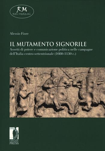 Il mutamento signorile. Assetti di potere e comunicazione politica nelle campagne dell'Italia centro-settentrionale (1080-1130 c.) - Alessio Fiore - Libro Firenze University Press 2017, Reti medievali. E-book. Monografie | Libraccio.it