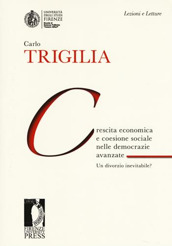 Crescita economica e coesione sociale nelle democrazie avanzate. Un divorzio inevitabile? - Carlo Trigilia - Libro Firenze University Press 2017, Lectio magistralis | Libraccio.it