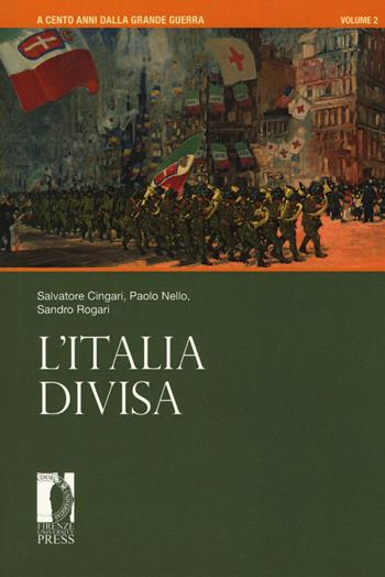 A cento anni dalla grande guerra. Vol. 2: L' Italia divisa - Salvatore Cingari, Paolo Nello, Sandro Rogari - Libro Firenze University Press 2017, Atti | Libraccio.it