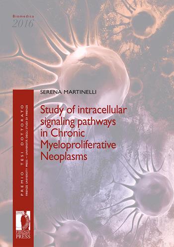Study of intracellular signaling pathways in chronic myeloproliferative neoplasms - Serena Martinelli - Libro Firenze University Press 2026, Premio tesi di dottorato | Libraccio.it