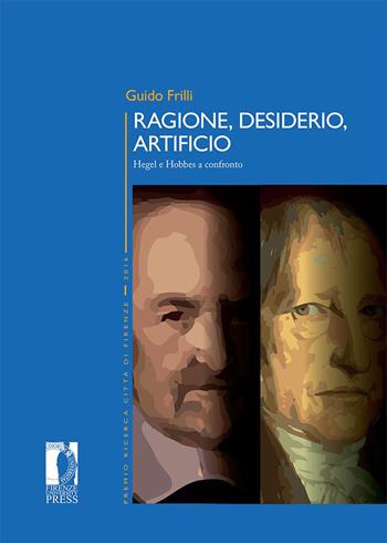 Ragione, desiderio, artificio. Hegel e Hobbes a confronto - Guido Frilli - Libro Firenze University Press 2026, Premio ricerca Città di Firenze | Libraccio.it