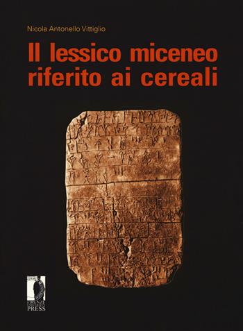 Il lessico miceneo riferito ai cereali - Nicola Antonello Vittiglio - Libro Firenze University Press 2018, Strumenti per la didattica e la ricerca | Libraccio.it