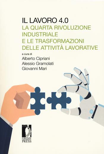 Il lavoro 4.0. La quarta rivoluzione industriale e le trasformazioni delle attività lavorative - Alberto Cipriani, Alessio Gramolati, Giovanni Mari - Libro Firenze University Press 2018, Studi e saggi | Libraccio.it