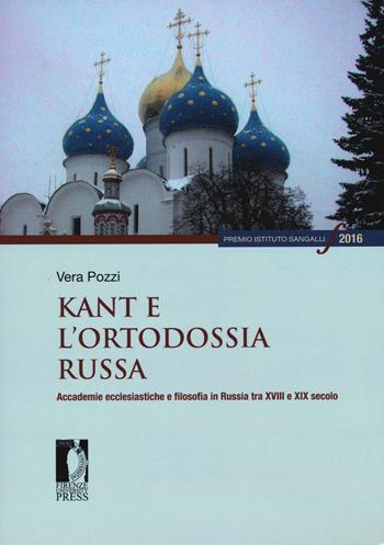 Kant e l'ortodossia russa. Accademie ecclesiastiche e filosofia in Russia tra XVIII e XIX secolo - Vera Pozzi - Libro Firenze University Press 2024, Premio Istituto Sangalli per la storia religiosa | Libraccio.it
