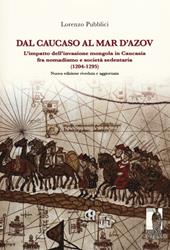 Dal Caucaso al Mar d'Azov. L'impatto dell'invasione mongola in Caucasia fra nomadismo e società sedentaria (1204-1295). Nuova ediz.