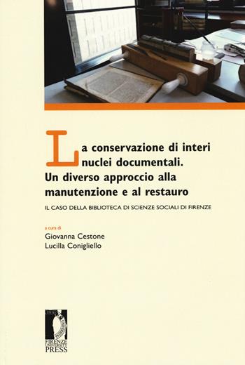 La conservazione di interi nuclei documentali. Un diverso approccio alla conservazione e al restauro. Il caso della Biblioteca di scienze sociali di Firenze  - Libro Firenze University Press 2018, Proceedings e report | Libraccio.it
