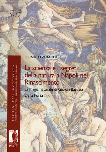 La scienza e i segreti della natura a Napoli nel Rinascimento. La magia naturale di Giovan Battista Della Porta - Donato Verardi - Libro Firenze University Press 2020, Premio tesi di dottorato | Libraccio.it