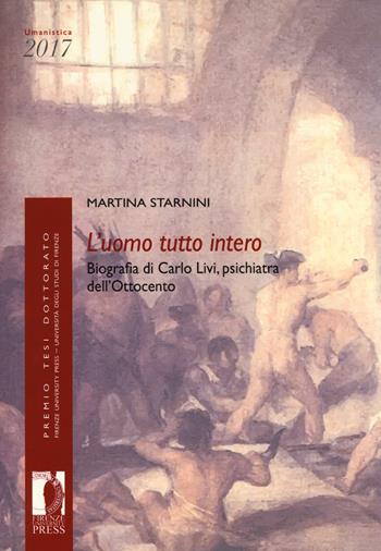 L' uomo tutto interno. Biografia di Carlo Livi, psichiatra dell'Ottocento - Martina Starnini - Libro Firenze University Press 2019, Premio tesi di dottorato | Libraccio.it