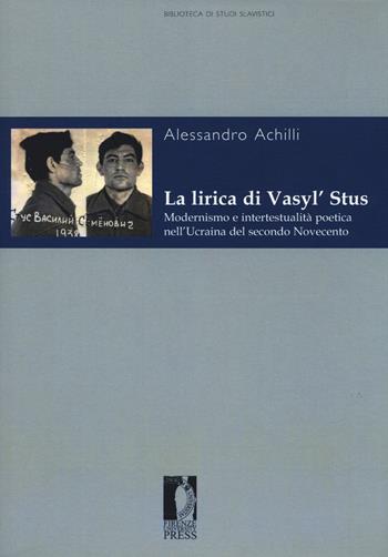 La lirica di Vasyl' Stus. Modernismo e intertestualità poetica nell'Ucraina del secondo Novecento - Alessandro Achilli - Libro Firenze University Press 2019, Biblioteca di studi slavistici | Libraccio.it