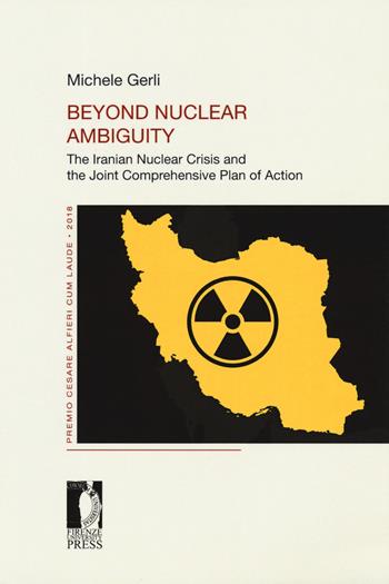 Beyond nuclear ambiguity. The Iranian nuclear crisis and the joint comprehensive plan of action - Michele Gerli - Libro Firenze University Press 2019, Premio Cesare Alfieri cum laude | Libraccio.it