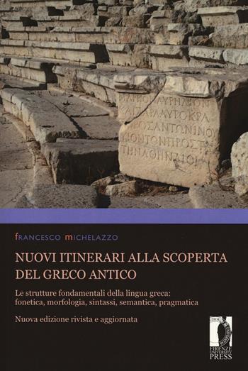 Nuovi itinerari alla scoperta del greco antico. Le strutture fondamentali della lingua greca: fonetica, morfologia, sintassi, semantica, pragmatica. Nuova ediz. - Francesco Michelazzo - Libro Firenze University Press 2019, Manuali. Umanistica | Libraccio.it